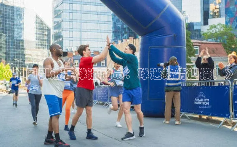 welcome-球速体育江铃新能源《中国引进足球运动员：球迷热情迎接！》