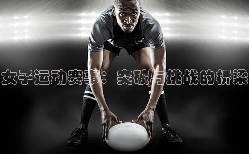 球速体育welcome登录观星盘女子运动赛事：突破与挑战的桥梁