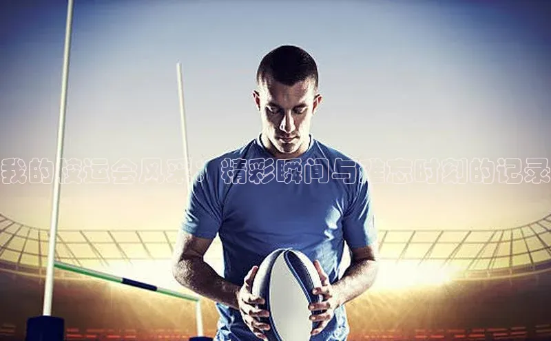 球速体育登录入口宣亚国际我的校运会风采：精彩瞬间与难忘时刻的记录