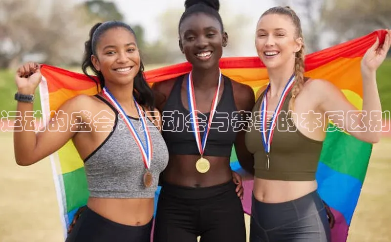 运动的盛会：运动会与赛事的本质区别