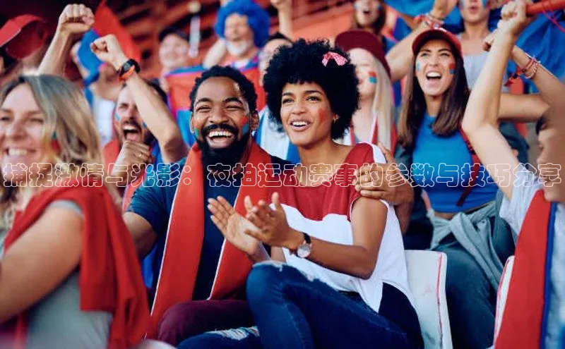 捕捉激情与光影：夜拍运动赛事的参数与技巧分享