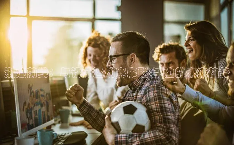 潮流前线：与设计运动赛事联名t恤的未来趋势