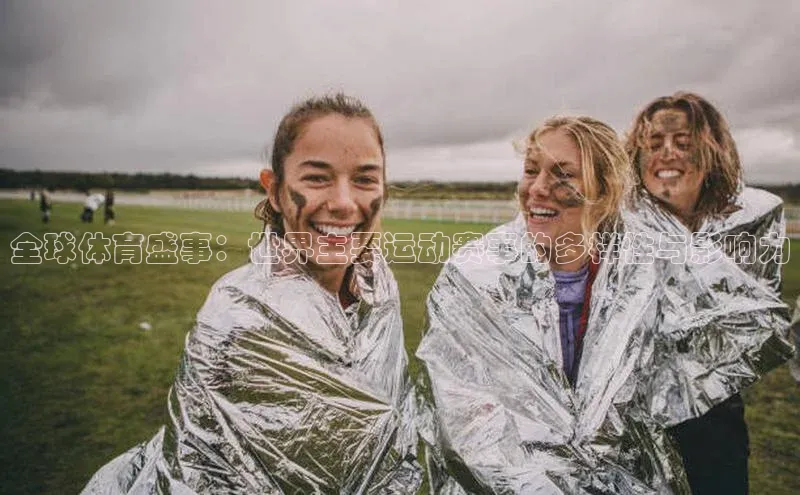 全球体育盛事：世界主要运动赛事的多样性与影响力