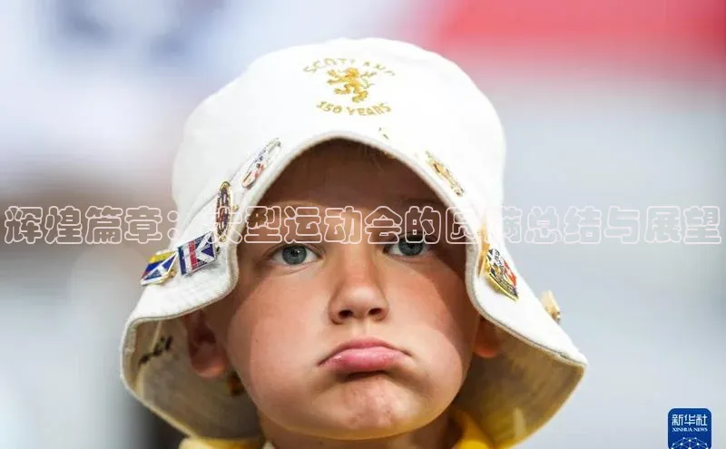 辉煌篇章：大型运动会的圆满总结与展望