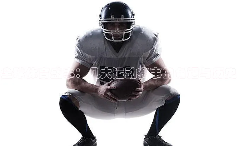 全球体育盛事：几大运动赛事的角逐与历史