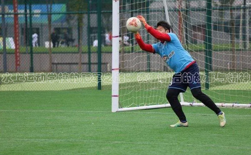 水上运动学校的冠军之路：赛事背后的故事与精神