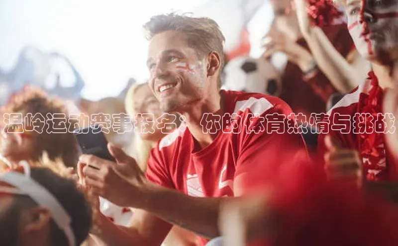 温岭运动赛事报名：你的体育热情与挑战